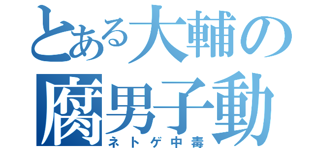 とある大輔の腐男子動（ネトゲ中毒）