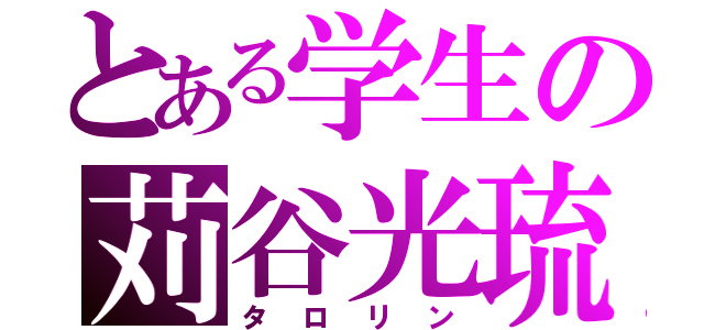 とある学生の苅谷光琉（タロリン）