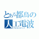 とある都鳥の人工電波（アルミホイルヘッド）