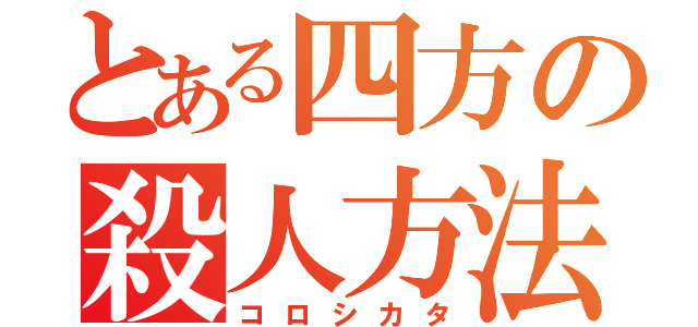 とある四方の殺人方法（コロシカタ）