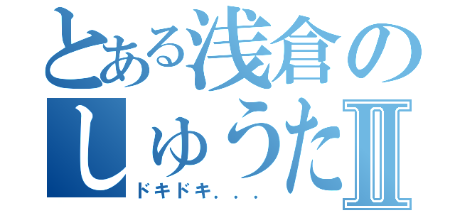 とある浅倉のしゅうた愛Ⅱ（ドキドキ．．．）