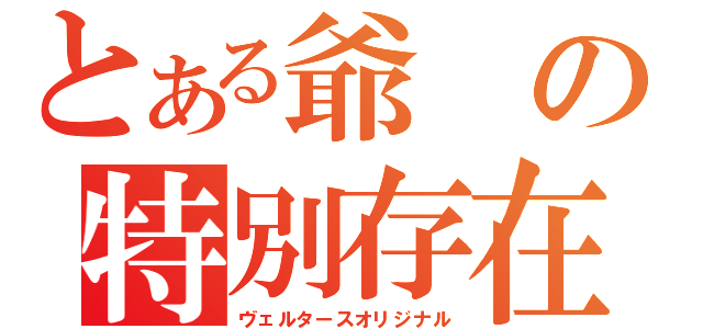 とある爺の特別存在（ヴェルタースオリジナル）