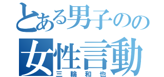 とある男子のの女性言動（三輪和也）