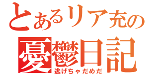 とあるリア充の憂鬱日記（逃げちゃだめだ）