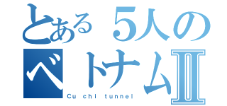 とある５人のベトナム旅団Ⅱ（Ｃｕ ｃｈｉ ｔｕｎｎｅｌ）