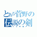 とある菅野の伝説の剣（１０年後）