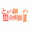 とある鋼の錬金術師Ⅱ（エドワード）