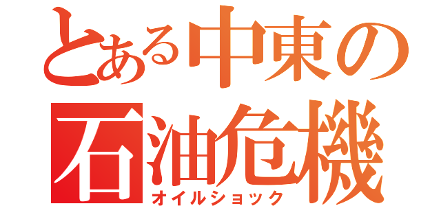 とある中東の石油危機（オイルショック）