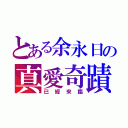 とある余永日の真愛奇蹟（已經來臨）