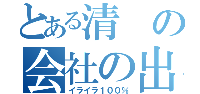 とある清の会社の出来事（イライラ１００％）