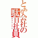 とある会社の駄目社員（サラリーマン）