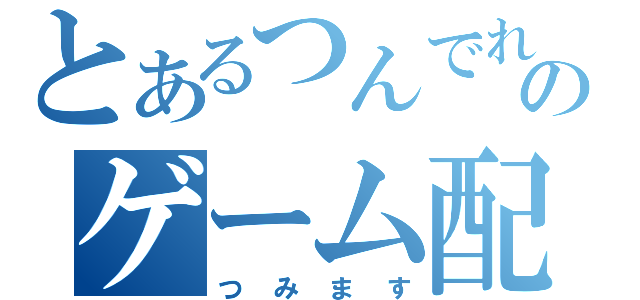 とあるつんでれのゲーム配信（つみます）