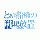 とある船橋の戦場放置（フィールドシカト）