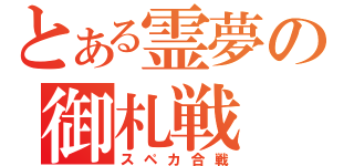 とある霊夢の御札戦（スペカ合戦）