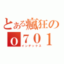 とある瘋狂のｏ７０１（インデックス）