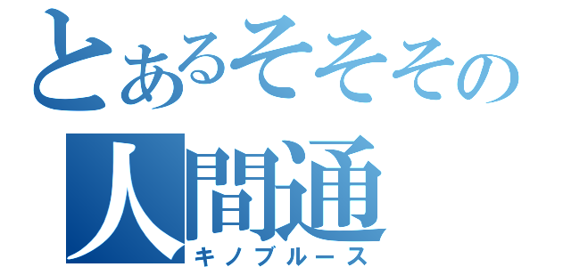 とあるそそその人間通（キノブルース）