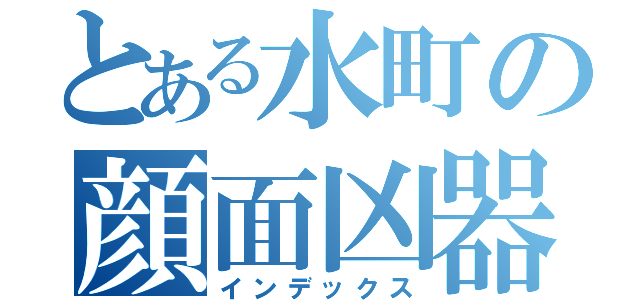 とある水町の顔面凶器（インデックス）