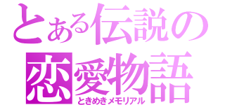 とある伝説の恋愛物語（ときめきメモリアル）