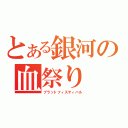 とある銀河の血祭り（ブラッドフィスティバル）