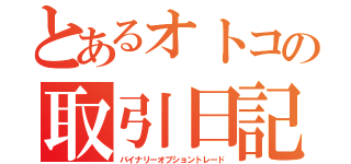 とあるオトコの取引日記（バイナリーオプショントレード）