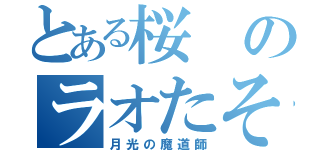 とある桜のラオたそ（月光の魔道師）