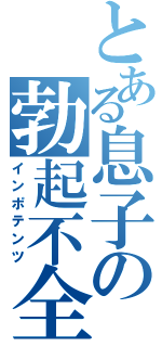 とある息子の勃起不全（インポテンツ）