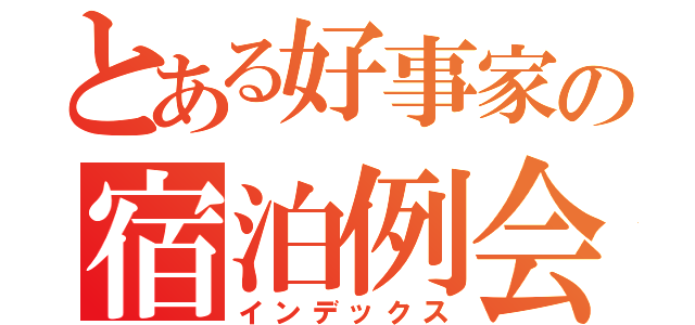 とある好事家の宿泊例会（インデックス）