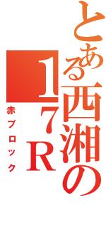 とある西湘の１７Ｒ（赤ブロック）