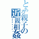 とある親子の近親相姦（きんしん　そ　う　か）