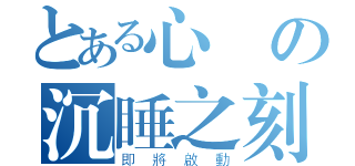 とある心の沉睡之刻（即將啟動）