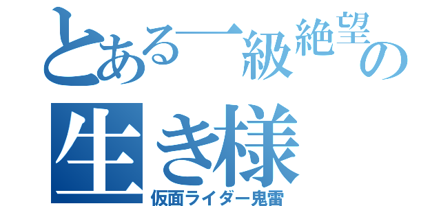 とある一級絶望神の生き様（仮面ライダー鬼雷）