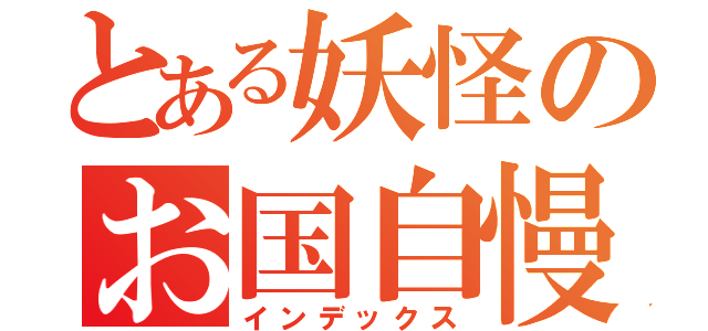 とある妖怪のお国自慢（インデックス）