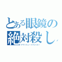 とある眼鏡の絶対殺し（アブソリュートブレイカー）