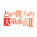 とある僕らの大量赤点Ⅱ（）