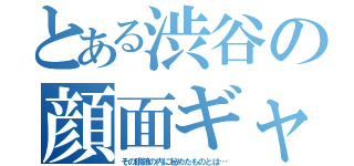 とある渋谷の顔面ギャグ（その眼鏡の内に秘めたものとは…）