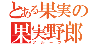 とある果実の果実野郎（フルーツ）