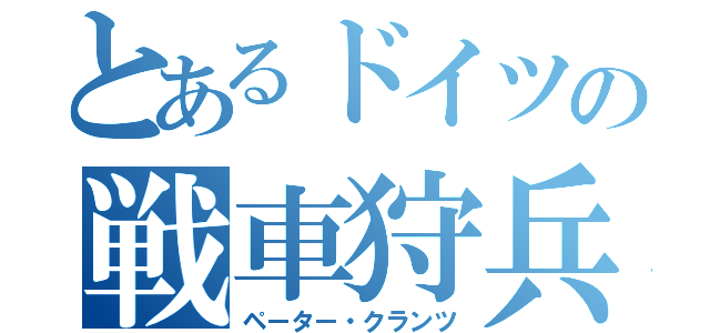 とあるドイツの戦車狩兵（ペーター・クランツ）