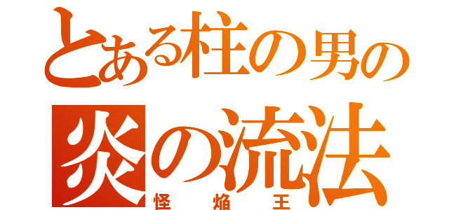 とある柱の男の炎の流法（怪焔王）