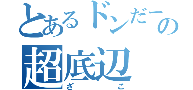 とあるドンだーの超底辺（ざこ）