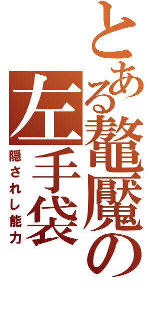 とある鼇魘の左手袋（隠されし能力）