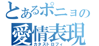 とあるポニョの愛情表現（カタストロフィ）