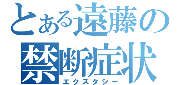 とある遠藤の禁断症状（エクスタシー）