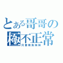 とある哥哥の極不正常（只會欺負妹妹）