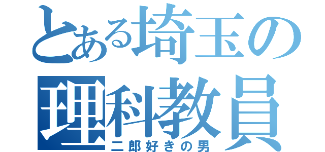 とある埼玉の理科教員（二郎好きの男）