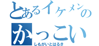 とあるイケメンのかっこいい（しもがいとはるき）