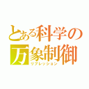 とある科学の万象制御（リプレッション）