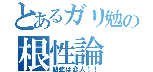 とあるガリ勉の根性論（勉強は恋人！！）