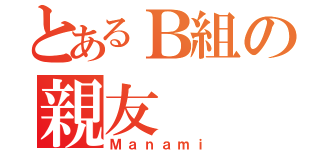 とあるＢ組の親友（Ｍａｎａｍｉ）