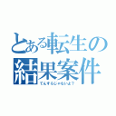 とある転生の結果案件（てんすらじゃないよ？）