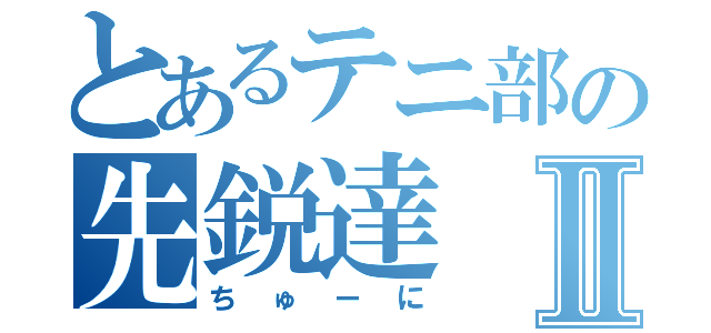 とあるテニ部の先鋭達Ⅱ（ちゅーに）